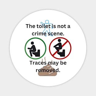 The toilet is not a crime scene - traces may be removed Magnet